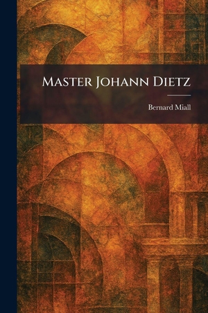 Miall, Bernard. Master Johann Dietz. Legare Street Press, 2026.