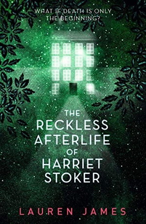 James, Lauren. The Reckless Afterlife of Harriet Stoker - A twisty, atmospheric and wickedly funny ghost story - for fans of supernatural thrillers and morally grey protagonists. Walker Books - IWUK, 2020.