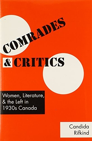 Rifkind, Candida. Comrades and Critics - Women, Literature, and the Left in 1930s Canada. University of Toronto Press, 2008.