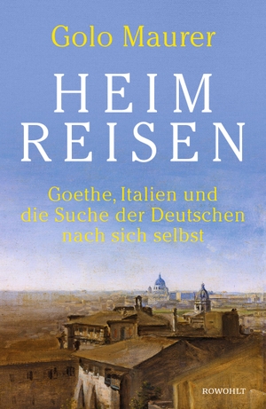 Maurer, Golo. Heimreisen - Goethe, Italien und die Suche der Deutschen nach sich selbst. Rowohlt Verlag GmbH, 2021.