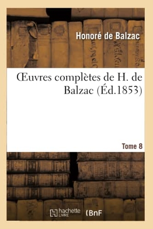 de Balzac, Honoré. Oeuvres Complètes de H. de Balzac. T8. Hachette Livre, 2013.