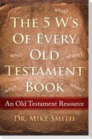 The 5 W's of Every Old Testament Book: Who, What, When, Where, and Why of Every Book in the Old Testament