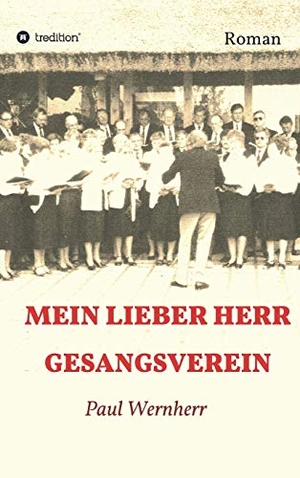 Wernherr, Paul. Mein lieber Herr Gesangsverein. tredition, 2018.