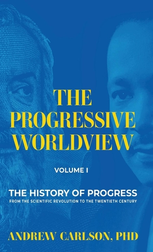 Carlson, Andrew. The Progressive Worldview, Volume 1 - The History of Progress from the Scientific Revolution to the Twentieth Century. PWV Publishing, 2023.