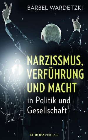 Wardetzki, Bärbel. Narzissmus, Verführung und Macht in Politik und Gesellschaft. Europa Verlag GmbH, 2017.