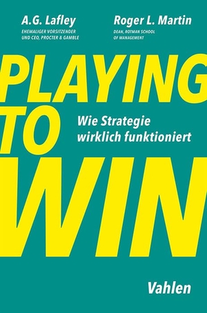 Lafley, A. G. / Roger L. Martin. Playing to Win - Wie Strategie wirklich funktioniert. Vahlen Franz GmbH, 2024.