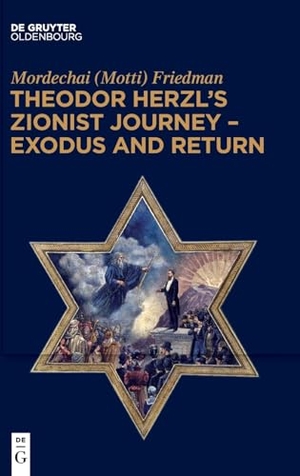 Friedman, Mordechai. Theodor Herzl's Zionist Journey - Exodus and Return. de Gruyter Oldenbourg, 2021.