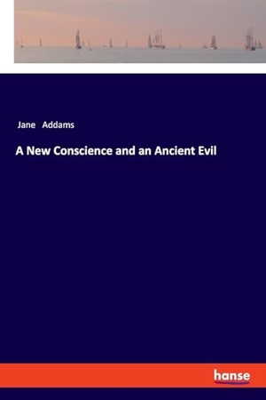 Addams, Jane. A New Conscience and an Ancient Evil. hansebooks, 2018.