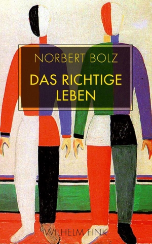 Bolz, Norbert. Das richtige Leben. Brill I  Fink, 2013.