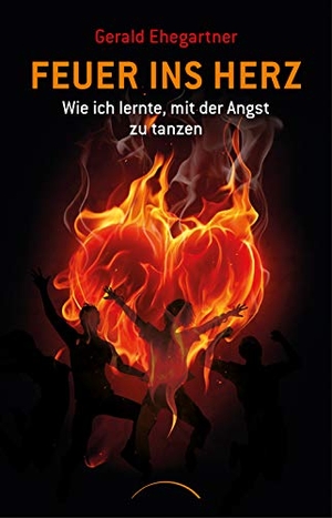 Ehegartner, Gerald. Feuer ins Herz - Wie ich lernte, mit der Angst zu tanzen. Kamphausen Media GmbH, 2021.