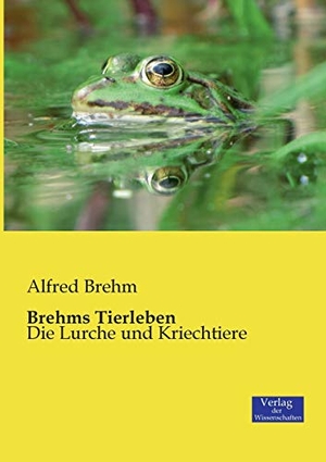 Brehm, Alfred. Brehms Tierleben - Die Lurche und Kriechtiere. Vero Verlag, 2019.