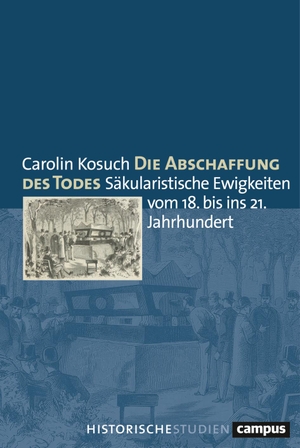 Kosuch, Carolin. Die Abschaffung des Todes - Säkularistische Ewigkeiten vom 18. bis ins 21. Jahrhundert. Campus Verlag GmbH, 2024.