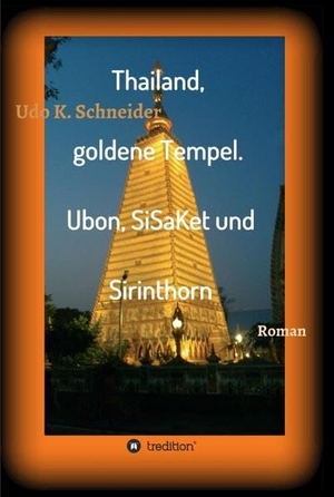 Schneider, Udo. Thailand, goldene Tempel. Ubon, SiSaKet und Sirinthorn - Bilderreise durch den Isan. tredition, 2017.