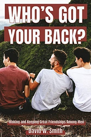 Smith, David. Who's Got Your Back - Making and Keeping Great Relationships Among Men. Crosslink Publishing, 2019.