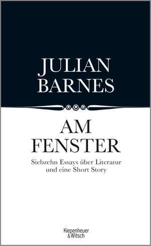 Barnes, Julian. Am Fenster - Essays. Kiepenheuer & Witsch GmbH, 2016.