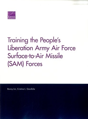 Lin, Bonny / Cristina L Garafola. Training the People's Liberation Army Air Force Surface-To-Air Missile (Sam) Forces. RAND Corporation, 2016.