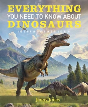 Jones, Jenny. Everything You Need to Know about Dinosaurs - ND Other Ancient Giants of Australia. New Holland Publishers, 2025.