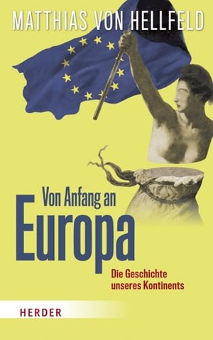 Hellfeld, Matthias von. Von Anfang an Europa - Die Geschichte unseres Kontinents. Herder Verlag GmbH, 2019.