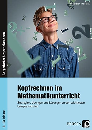Felten, Patricia / Jens Felten. Kopfrechnen im Mathematikunterricht - Strategien, Übungen und Lösungen zu den wichtigsten Lehrplaninhalten (5. bis 10. Klasse). Persen Verlag i.d. AAP, 2020.