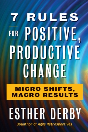 Derby, Esther. 7 Rules for Positive, Productive Change - Micro Shifts, Macro Results. Penguin LLC  US, 2019.