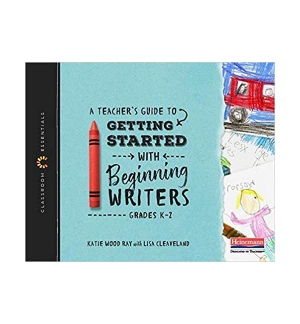 Ray, Katie Wood / Lisa B Cleaveland. A Teacher's Guide to Getting Started with Beginning Writers - The Classroom Essentials Series. Heinemann Educational Books, 2018.