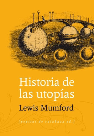 Mumford, Lewis. Historia de las utopías. Pepitas de calabaza, 2013.