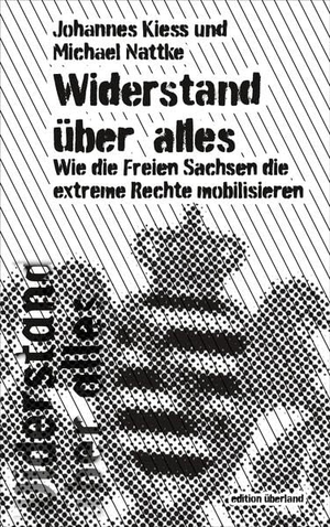 Kiess, Johannes / Michael Nattke. Widerstand über alles - Wie die Freien Sachsen die extreme Rechte mobilisieren. Edition Überland, 2024.