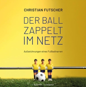 Futscher, Christian. Der Ball zappelt im Netz - Aufzeichnungen eines Fußballnarren. Klever Verlag, 2026.