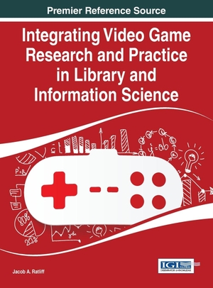 Ratliff, Jacob A.. Integrating Video Game Research and Practice in Library and Information Science. Information Science Reference, 2015.
