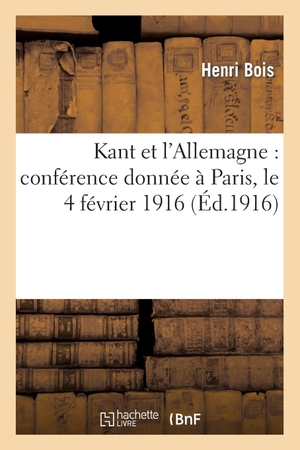 Bois-H. Kant et l'Allemagne - conférence donnée à Paris, le 4 février 1916. Hachette Livre, 2022.