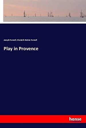 Pennell, Joseph / Elizabeth Robins Pennell. Play in Provence. hansebooks, 2018.