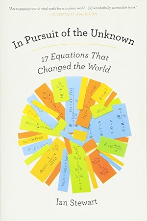 Stewart, Ian. In Pursuit of the Unknown - 17 Equations That Changed the World. Basic Books, 2013.