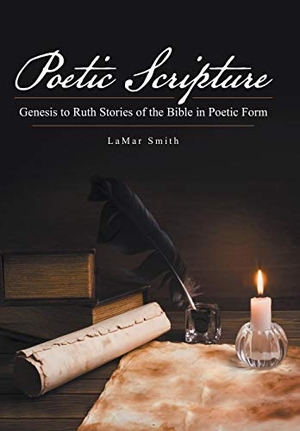Smith, Lamar. Poetic Scripture - Genesis to Ruth Stories of the Bible in Poetic Form. Author Solutions Inc, 2017.