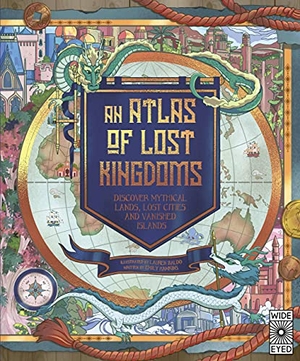 Hawkins, Emily. Atlas of Lost Kingdoms - Discover Mythical Lands, Lost Cities and Vanished Islands. Wide Eyed Editions, 2022.