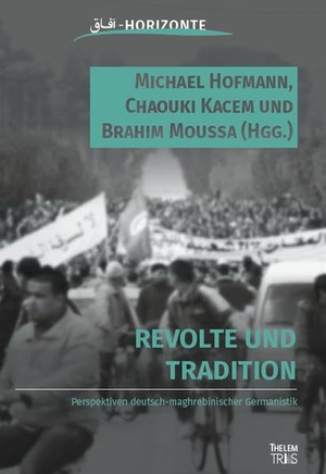 Hofmann, Michael / Chaouki Kacem et al (Hrsg.). Revolte und Tradition - Perspektiven deutsch-tunesischer Germanistik. Thelem / w.e.b Universitätsverlag und Buchhandel, 2019.