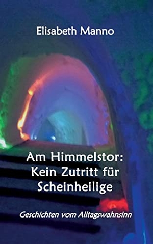 Manno, Elisabeth. Am Himmelstor: Kein Zutritt für Scheinheilige - Geschichten vom Alltagswahnsinn. Books on Demand, 2022.