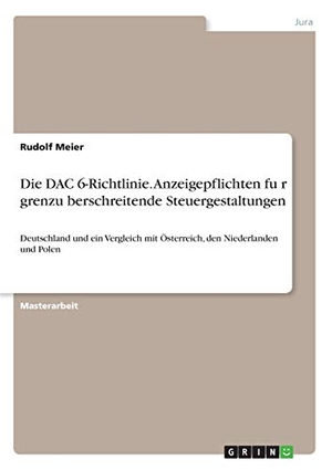 Meier, Rudolf. Die DAC 6-Richtlinie. Anzeigepflichten für grenzüberschreitende Steuergestaltungen - Deutschland und ein Vergleich mit Österreich, den Niederlanden und Polen. GRIN Verlag, 2020.