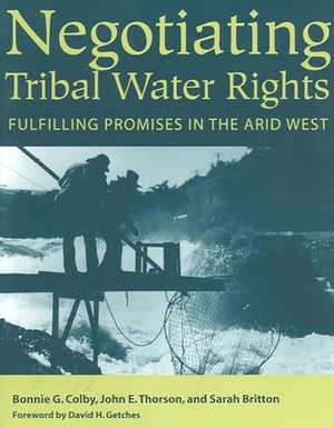 Colby, Bonnie G / Thorson, John E et al. Negotiating Tribal Water Rights - Fulfilling Promises in the Arid West. University of Arizona Press, 2005.
