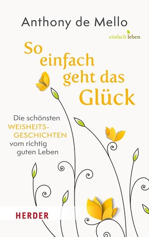 De Mello, Anthony. So einfach geht das Glück - Die schönsten Weisheitsgeschichten vom richtig guten Leben. Herder Verlag GmbH, 2023.