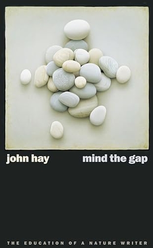 Hay, John. Mind the Gap - The Education of a Nature Writer. University of Nevada Press, 2006.