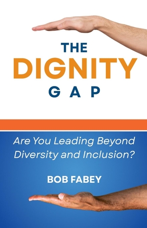 Fabey, Bob. The Dignity Gap - Are You Leading Beyond Diversity and Inclusion?. Free Agent Press, 2023.