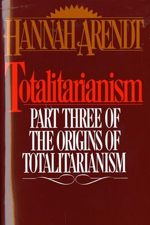 Arendt, Hannah. Totalitarianism - Part Three of the Origins of Totalitarianism. Houghton Mifflin, 1968.