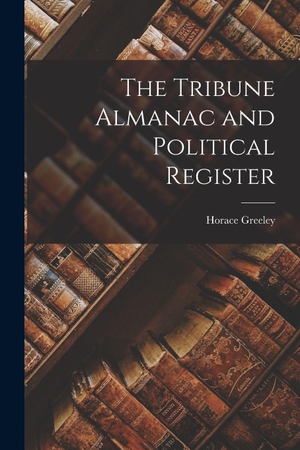 Greeley, Horace. The Tribune Almanac and Political Register. Creative Media Partners, LLC, 2022.