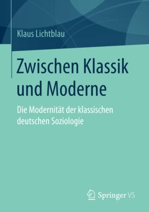 Lichtblau, Klaus. Zwischen Klassik und Moderne - Die Modernität der klassischen deutschen Soziologie. Springer Fachmedien Wiesbaden, 2017.