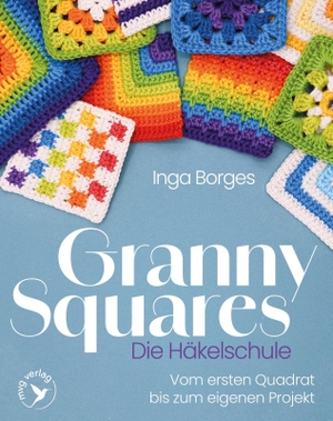Borges, Inga. Granny Squares - Die Häkelschule - Vom ersten Quadrat bis zum eigenen Projekt | Die wichtigsten Techniken, Muster & Tipps von @byfrauline. MVG Moderne Vlgs. Ges., 2026.
