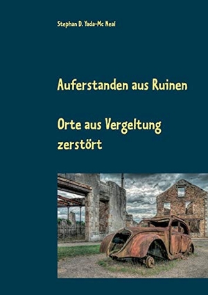 Stephan D. Yada-Mc Neal. Auferstanden aus Ruinen - Orte als Vergeltung zerstört. BoD – Books on Demand, 2018.