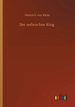 Kleist, Heinrich Von. Der zerbrochne Krug. Outlook Verlag, 2020.