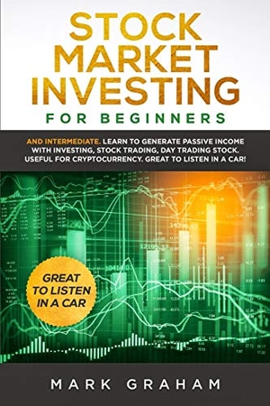 Graham, Mark. Stock Market Investing for Beginners - And Intermediate. Learn to Generate Passive Income with Investing, Stock Trading, Day Trading Stock. Useful for Cryptocurrency. Vaclav Vrbensky, 2019.