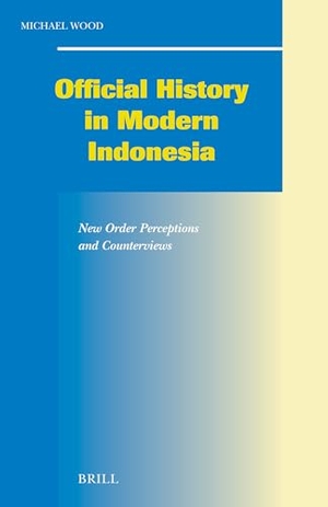 Wood, Michael. Official History in Modern Indonesia - New Order Perceptions and Counterviews. Brill, 2005.