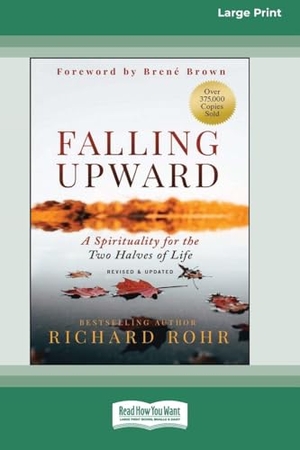 Rohr, Richard. Falling Upward, Revised and Updated - A Spirituality for the Two Halves of Life [Large Print 16 Pt Edition]. ReadHowYouWant, 2024.